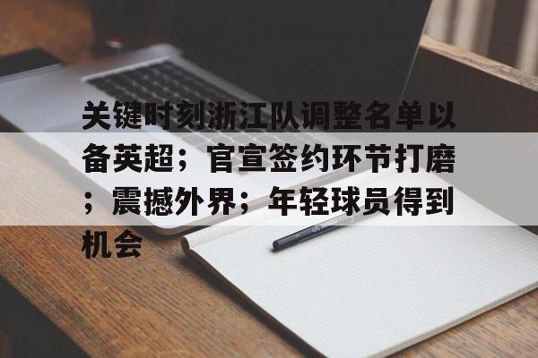关键时刻浙江队调整名单以备英超；官宣签约环节打磨；震撼外界；年轻球员得到机会的简单介绍